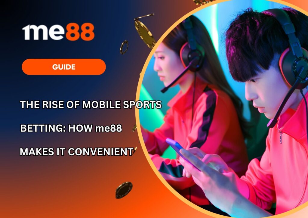 The Rise of Mobile Sports Betting How me88 Makes It Convenient
